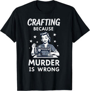 Crafting Because Murder is Wrong Retro Sewing Humor Design T-Shirt - T-Shirt | Black