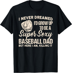 I Never Dreamed I'd Grow up to be a Super Sexy Baseball dad T-Shirt - T-Shirt | Black
