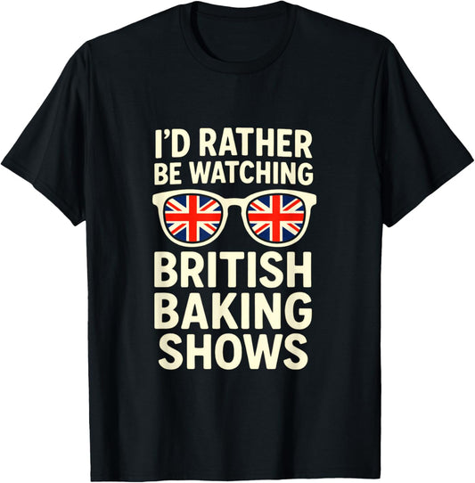 I'd Rather BE Watching - British Baking Shows T-Shirt - T-Shirt | Black