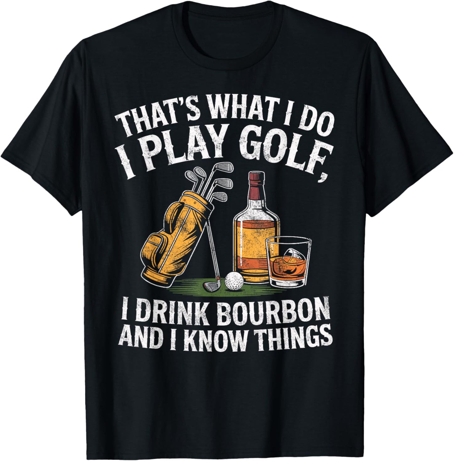 That's What I do I Play Golf Drink Bourbon & I Know Things T-Shirt - T-Shirt | Black