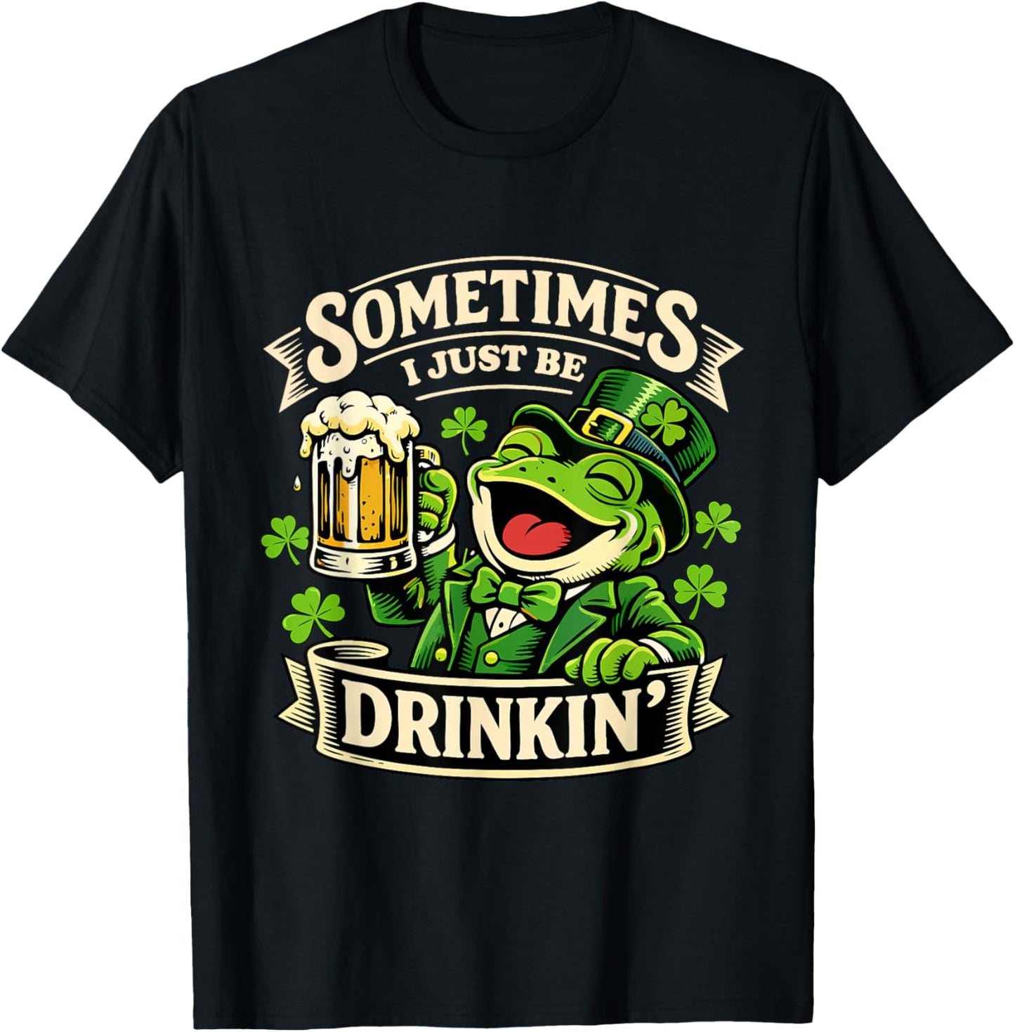 Sometimes I Just Be Drinkin’ Funny Frog St. Patrick’s Day T-Shirt - T-Shirt | Black