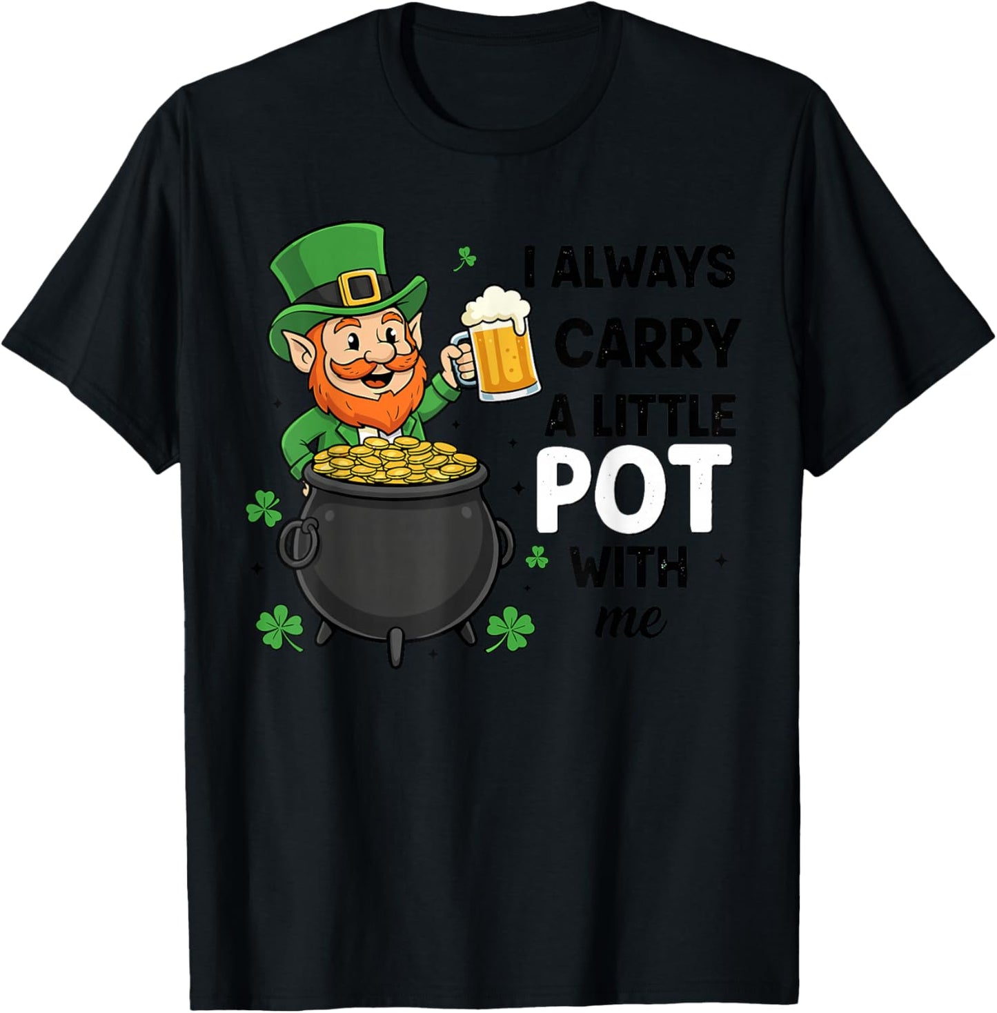 St Patricks Leprechaun Costume,I Always Carry A Little Pot T-Shirt - T-Shirt | Black