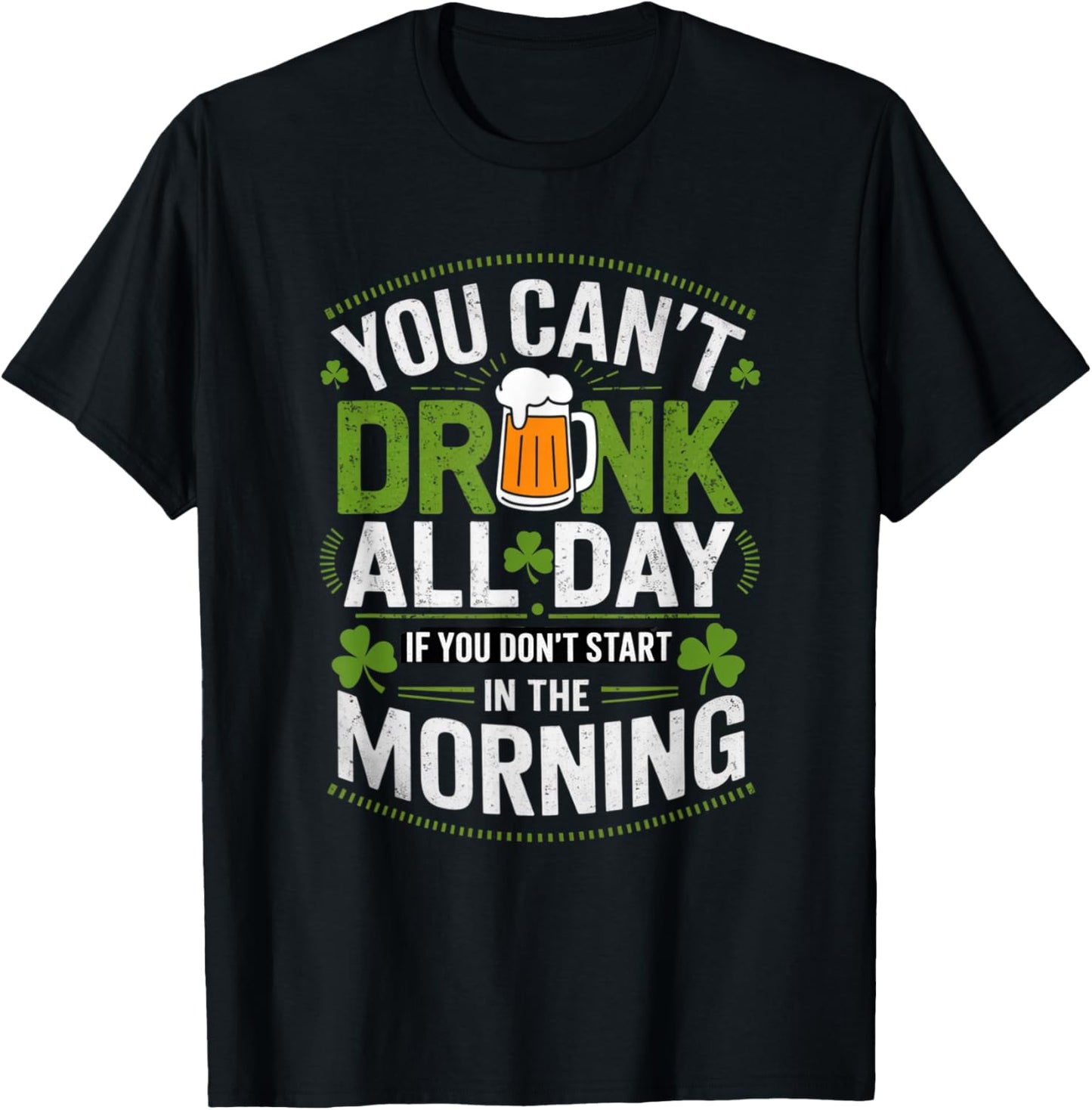 You Can't Drink All Day If You Don't Start in The Morning T-Shirt - T-Shirt | Black