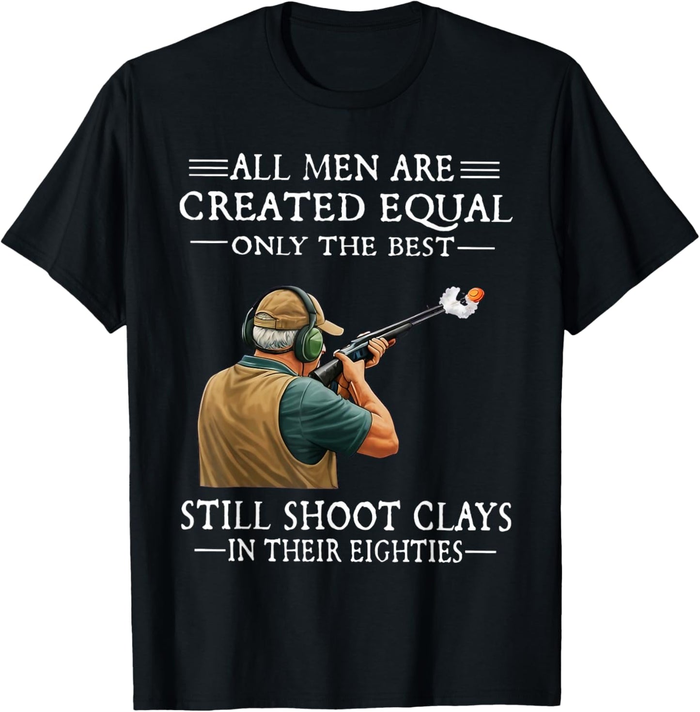Men are Created Equal Still Shoot Clays in Their Eighties T-Shirt - T-Shirt | Black
