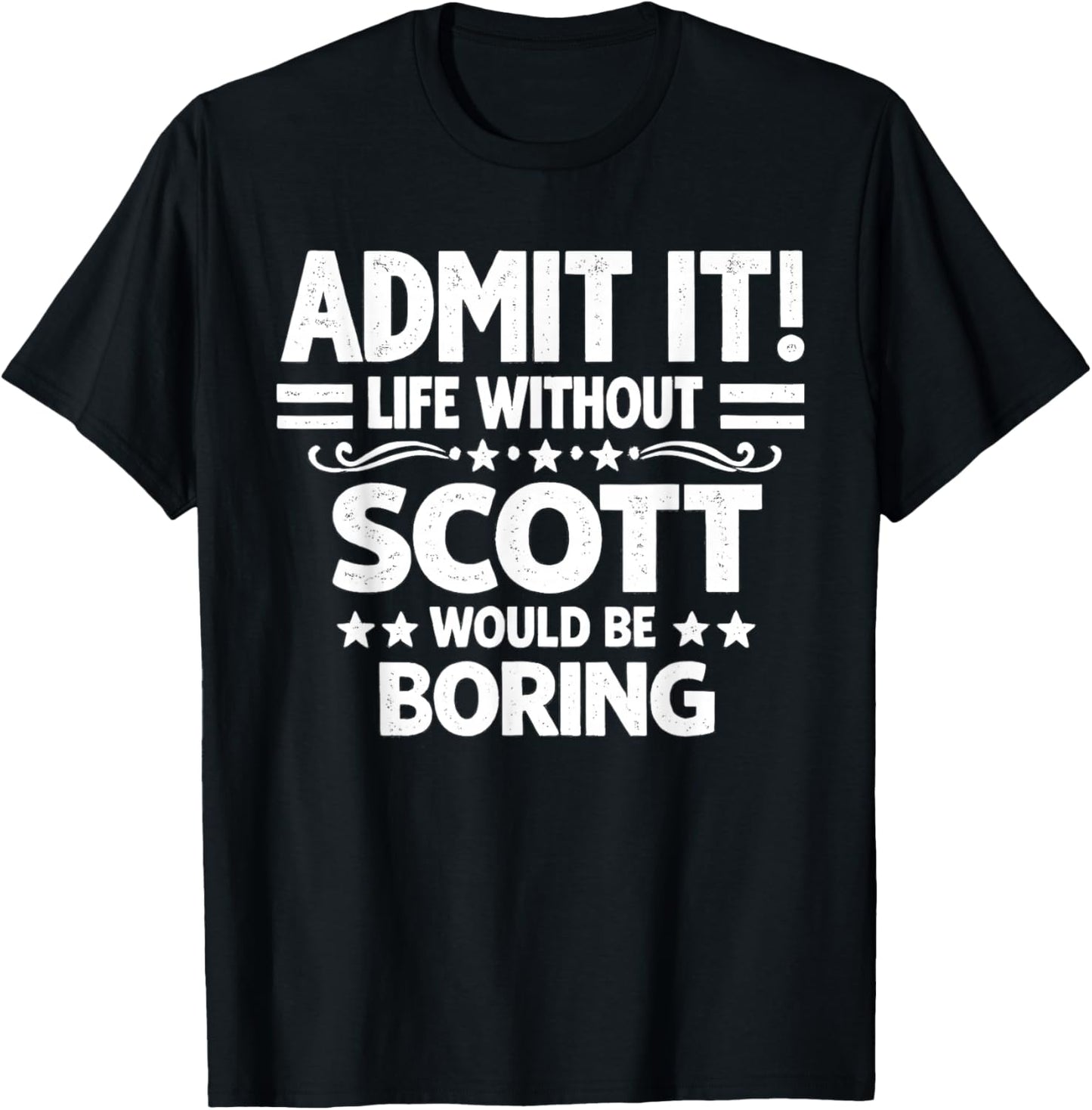 Admit It Life Without Scott Would Be Boring Funny Saying T-Shirt - T-Shirt | Black