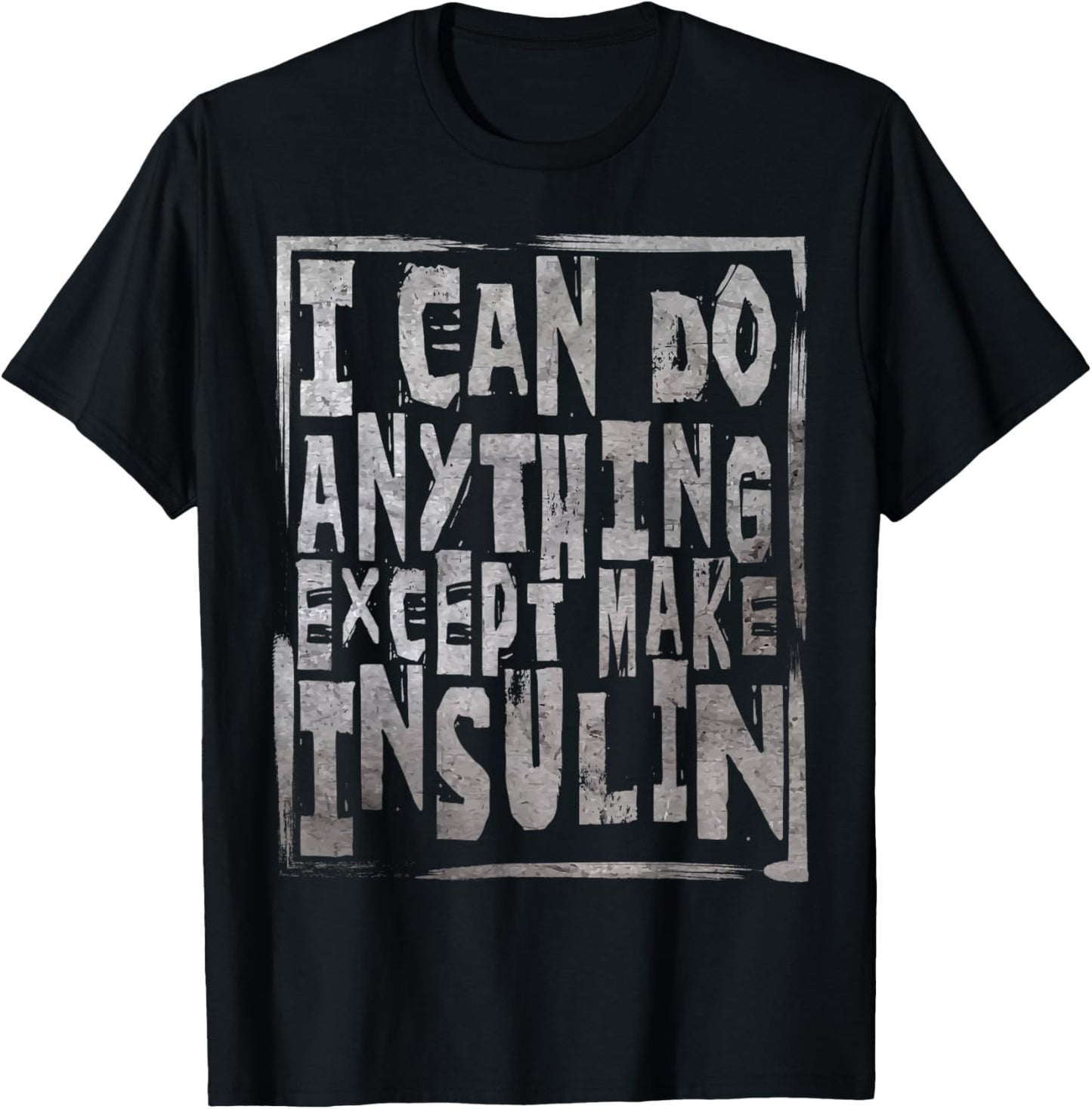 I Can Do Anything Except Make Insulin Funny Diabetic Gift T-Shirt - T-Shirt | Black