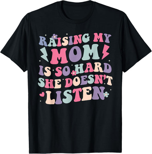 Raising My Mom is So Hard She Doesn't Listen Funny Daughter T-Shirt - T-Shirt | Black