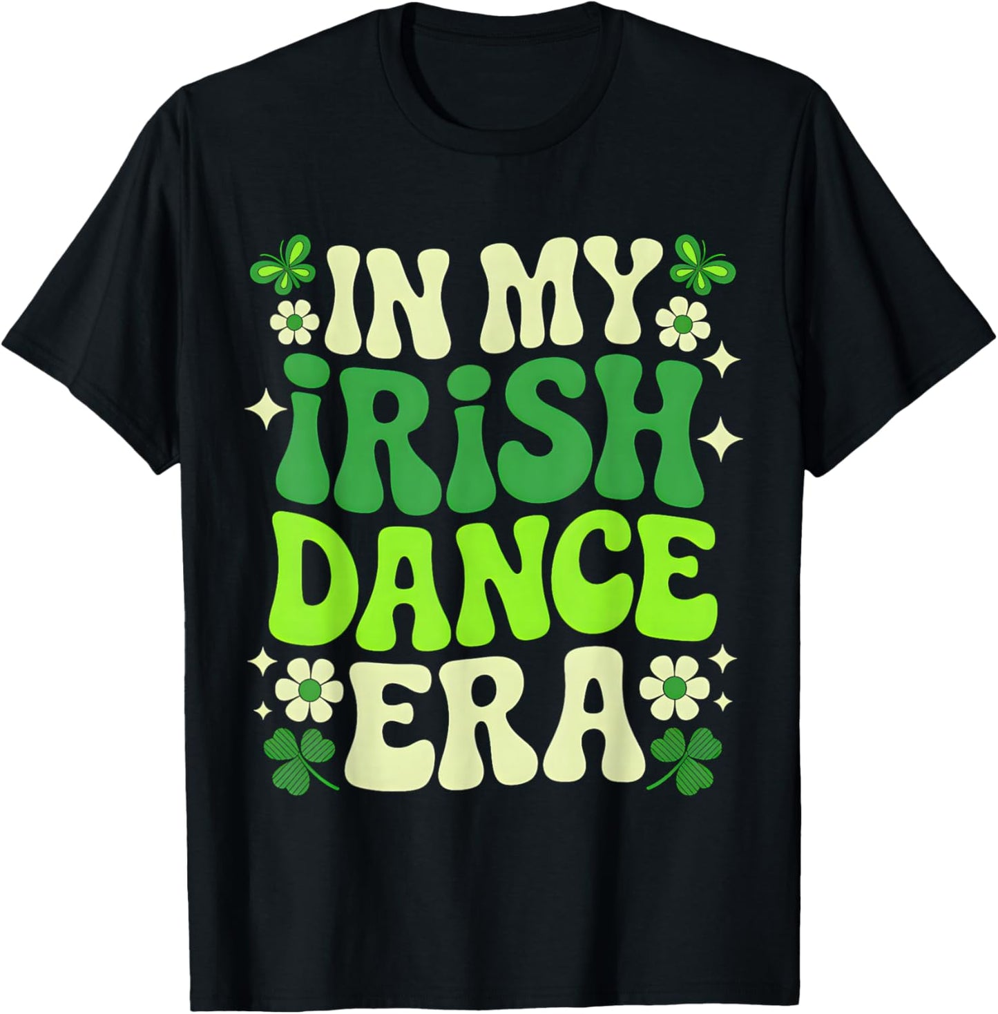 in My Irish Dance Era St Patricks Day Girls Women Kids Irish T-Shirt - T-Shirt | Black