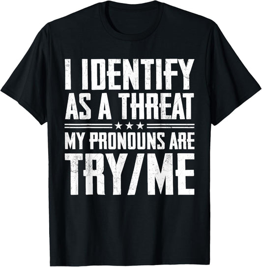 I Identify As A Threat My Pronouns are Try Me T-Shirt - T-Shirt | Black