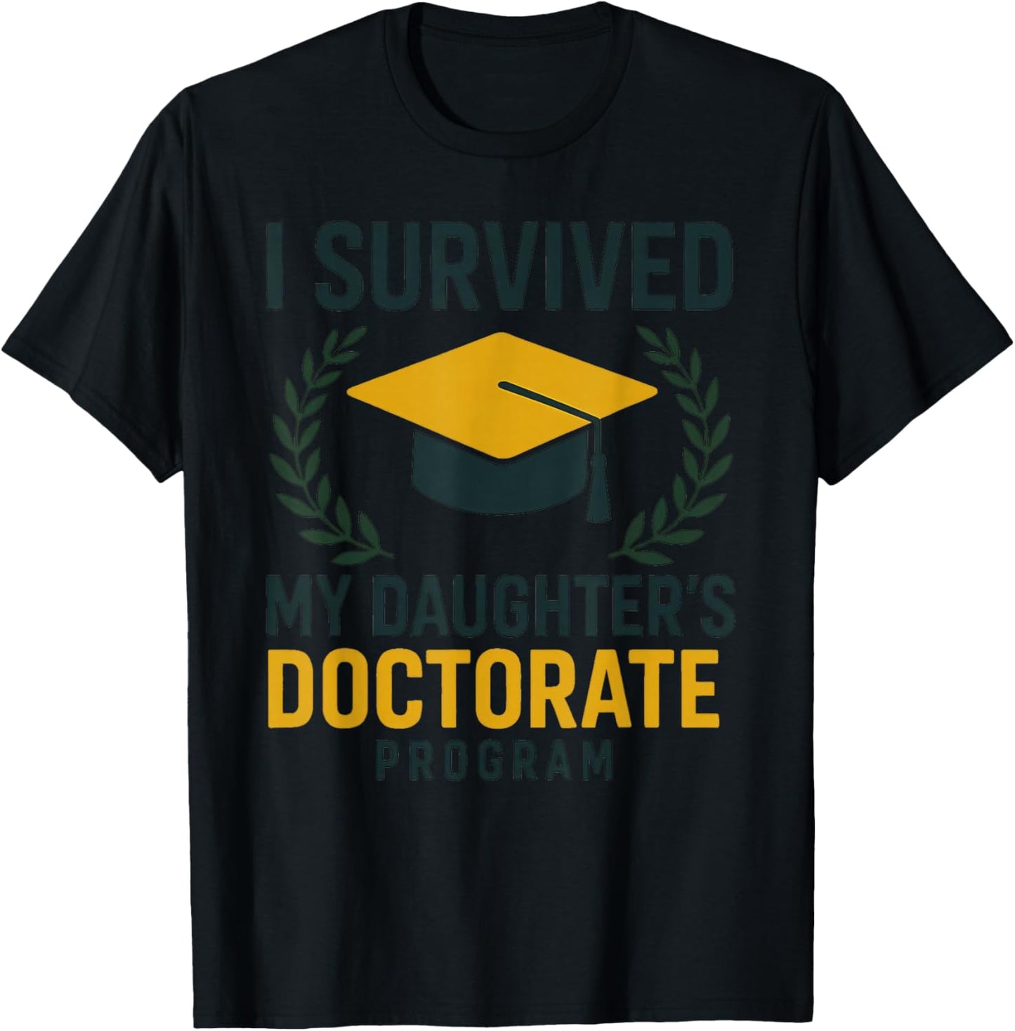 I Survived My Daughter's Doctorate Program Degree Funny T-Shirt - T-Shirt | Black