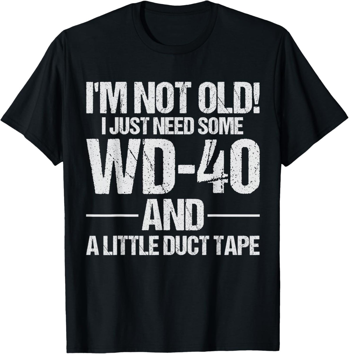 I'm Not Old I Just Need Some WD-40 and A Little Duct Tape T-Shirt - T-Shirt | Black