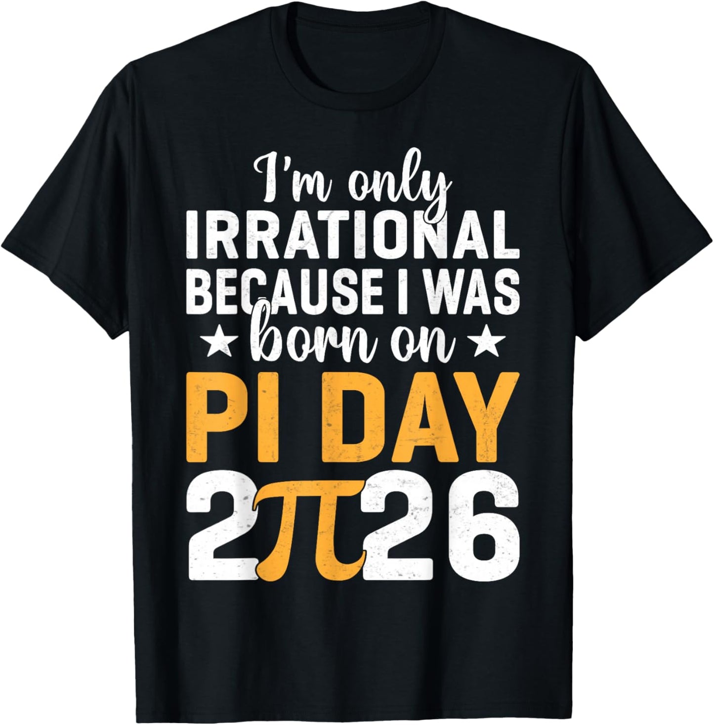 I'm Only Irrational I was Born On Pi Day 2026 Birthday T-Shirt - T-Shirt | Black