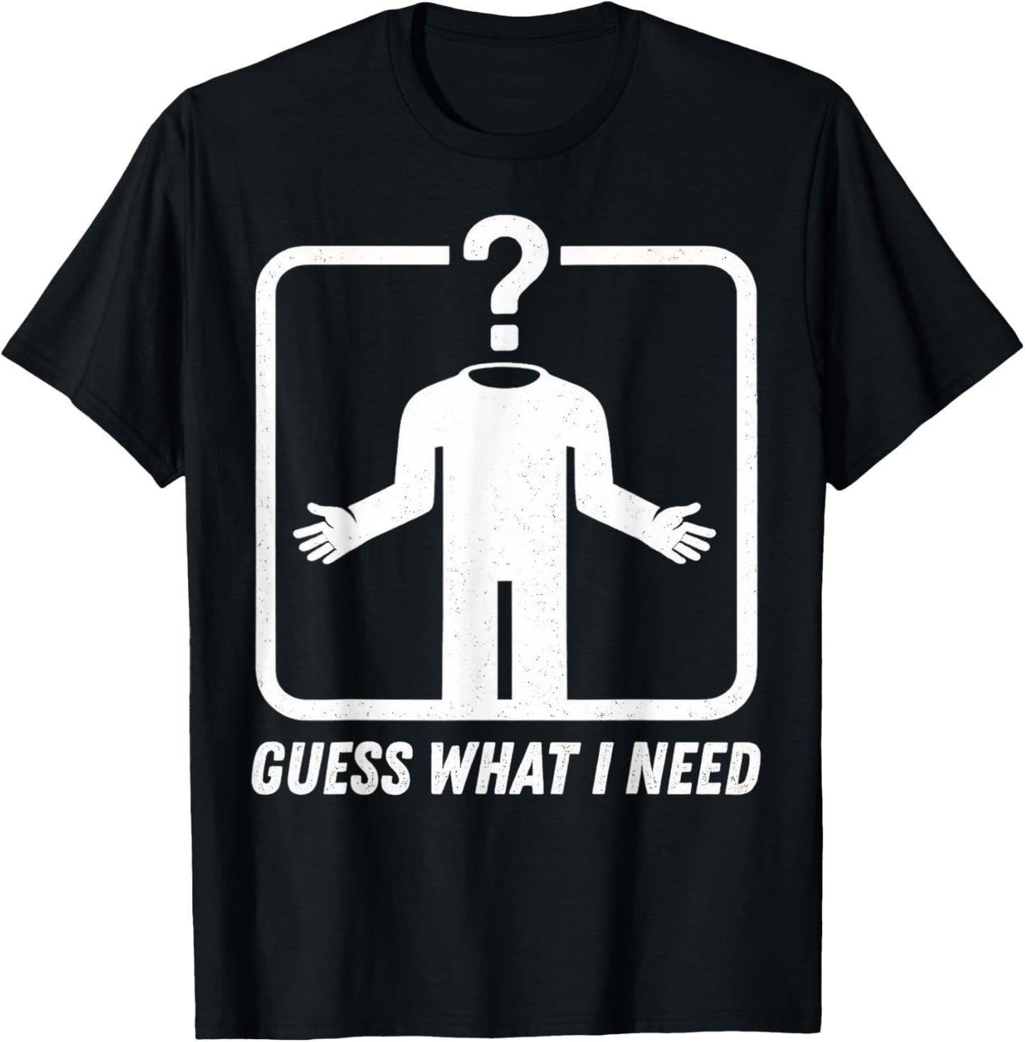 Guess What I Need Head Headless Man T-Shirt - T-Shirt | Black