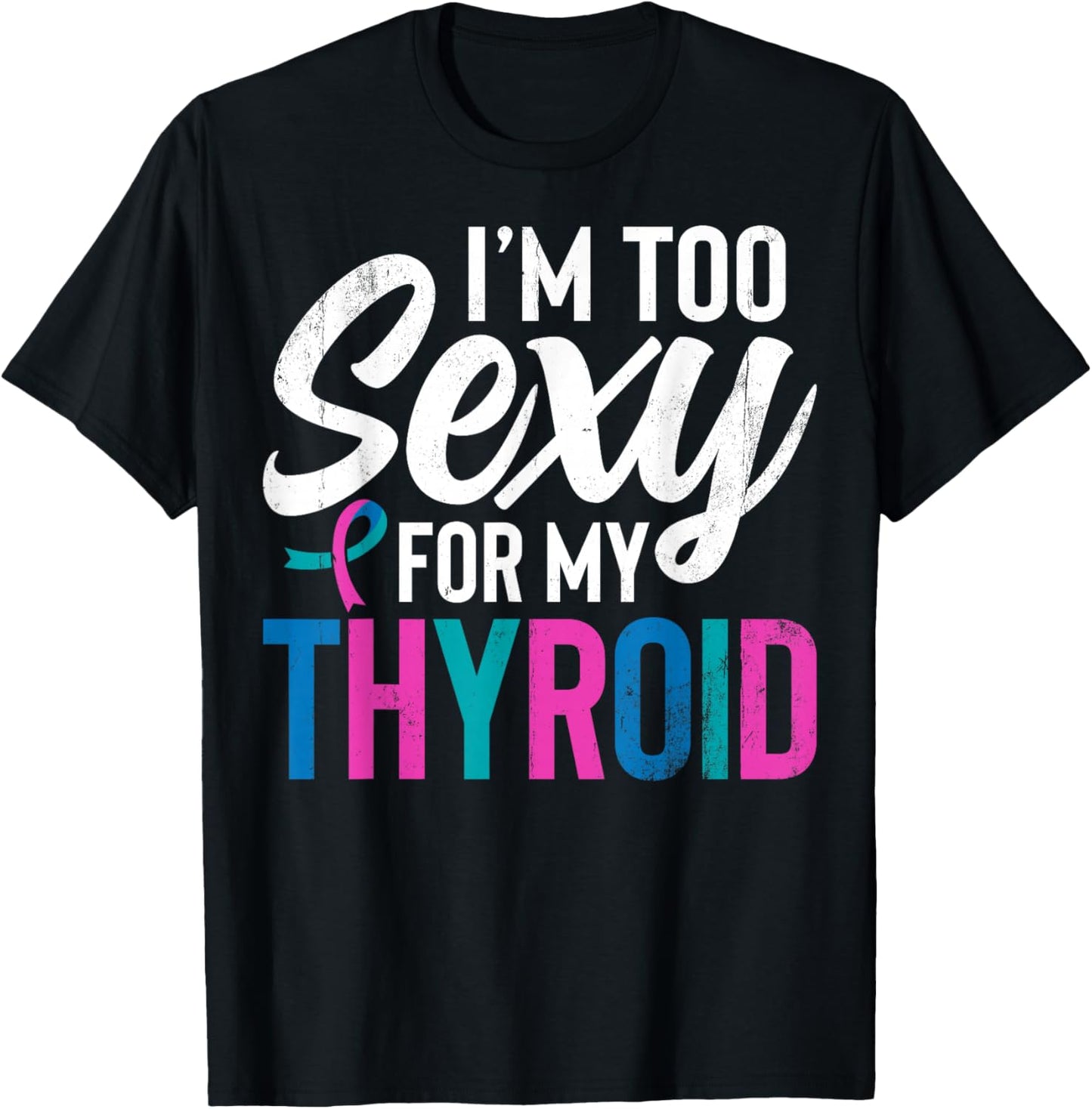 I'm Too Sexy for My Thyroid - Funny Thyroid Cancer T-Shirt - T-Shirt | Black