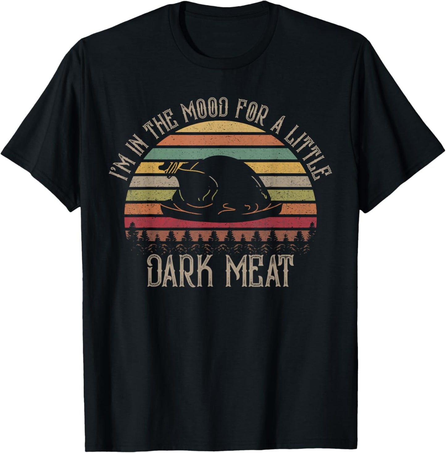 I'm in The Mood for Dark Meat Funny Adult Turkey Men Women T-Shirt - T-Shirt | Black