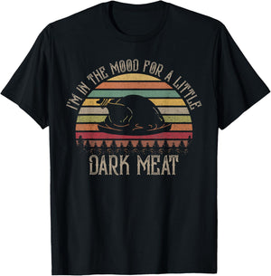 I'm in The Mood for Dark Meat Funny Adult Turkey Men Women T-Shirt - T-Shirt | Black