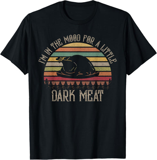 I'm in The Mood for Dark Meat Funny Adult Turkey Men Women T-Shirt - T-Shirt | Black