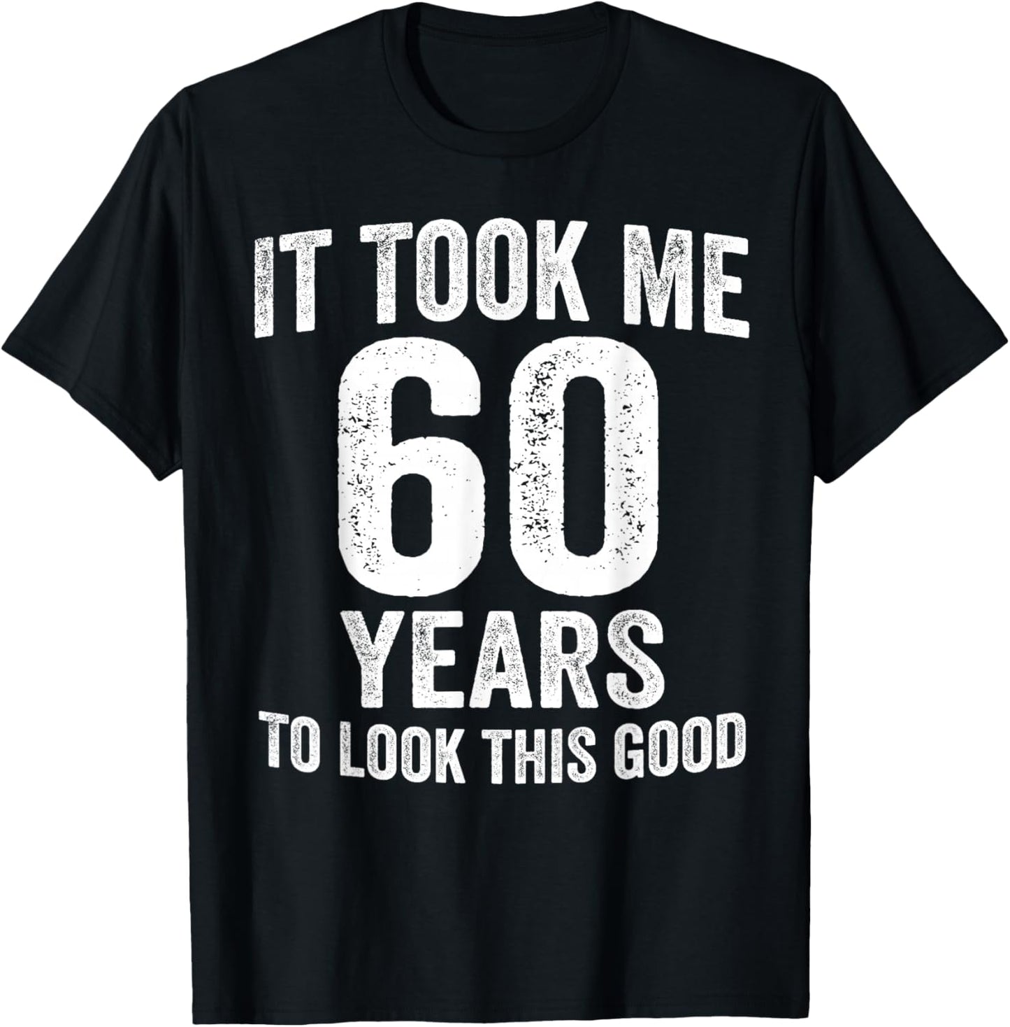 It Took Me 60 Years to Look This Good Funny 60th Birthday T-Shirt - T-Shirt | Black