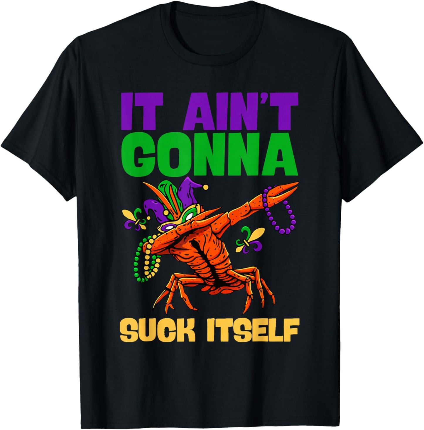 Funny Mardi Gras It Ain't Gonna Suck Itself Crawfish Gifts T-Shirt - T-Shirt | Black