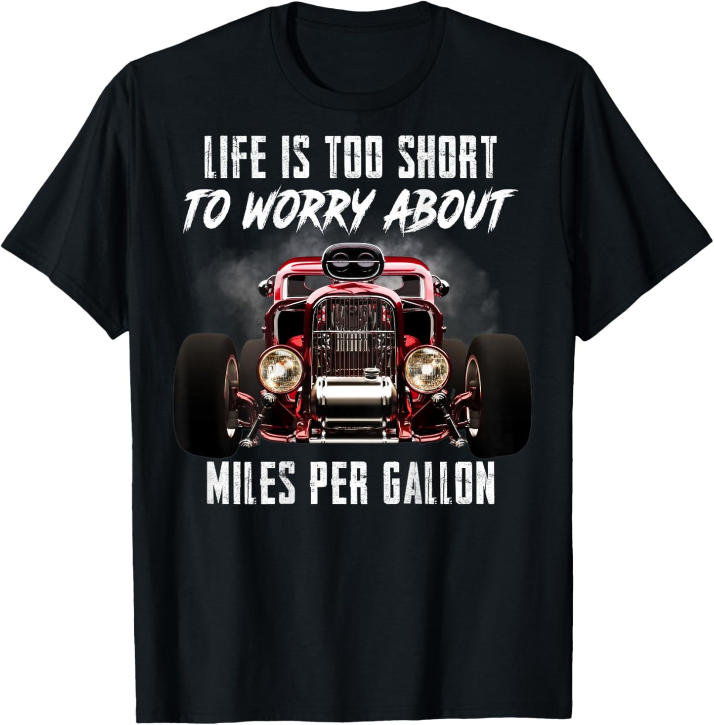 Life is Too Short Hot Rod Classic Car Miles Per Gallon Gifts T-Shirt - T-Shirt | Black