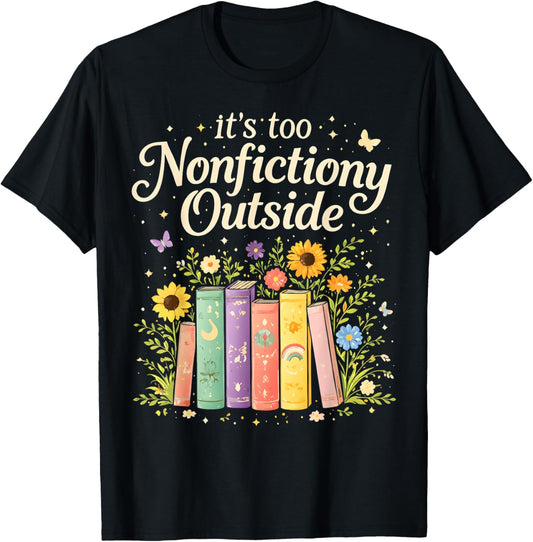 It's Too Nonfiction Outside Funny Reading Book Lover Humor T-Shirt - T-Shirt | Black
