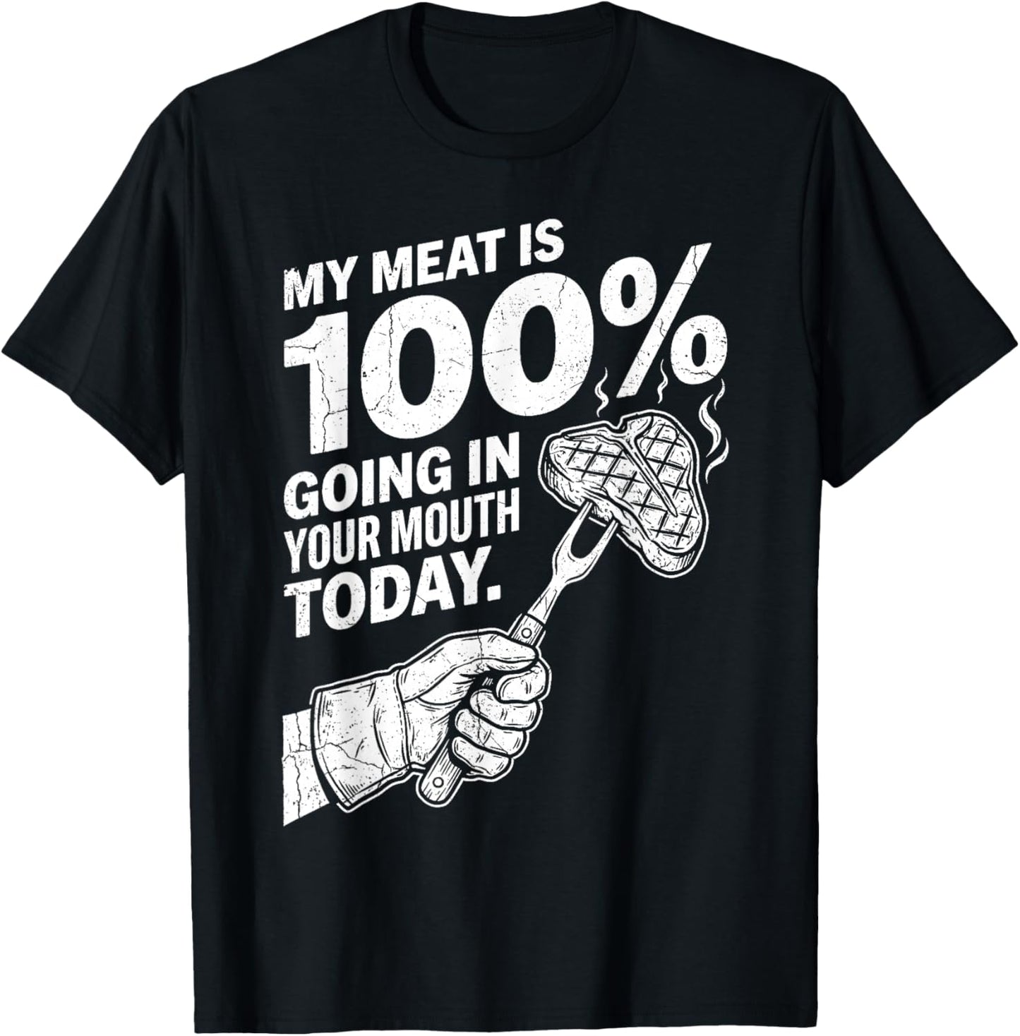 My Meat is 100% Going in Your Mouth Today Funny BBQ Grilling T-Shirt - T-Shirt | Black