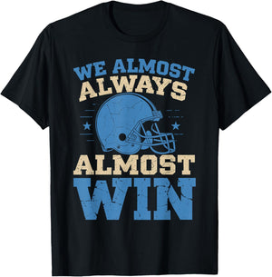 We Almost Always Almost Win Funny Football Fans Design T-Shirt - T-Shirt | Black