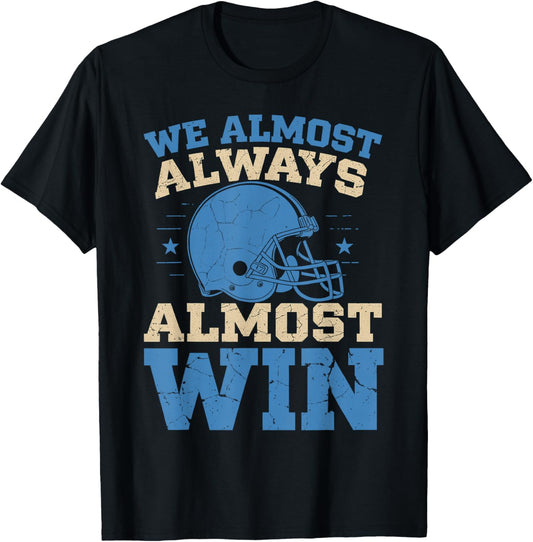 We Almost Always Almost Win Funny Football Fans Design T-Shirt - T-Shirt | Black