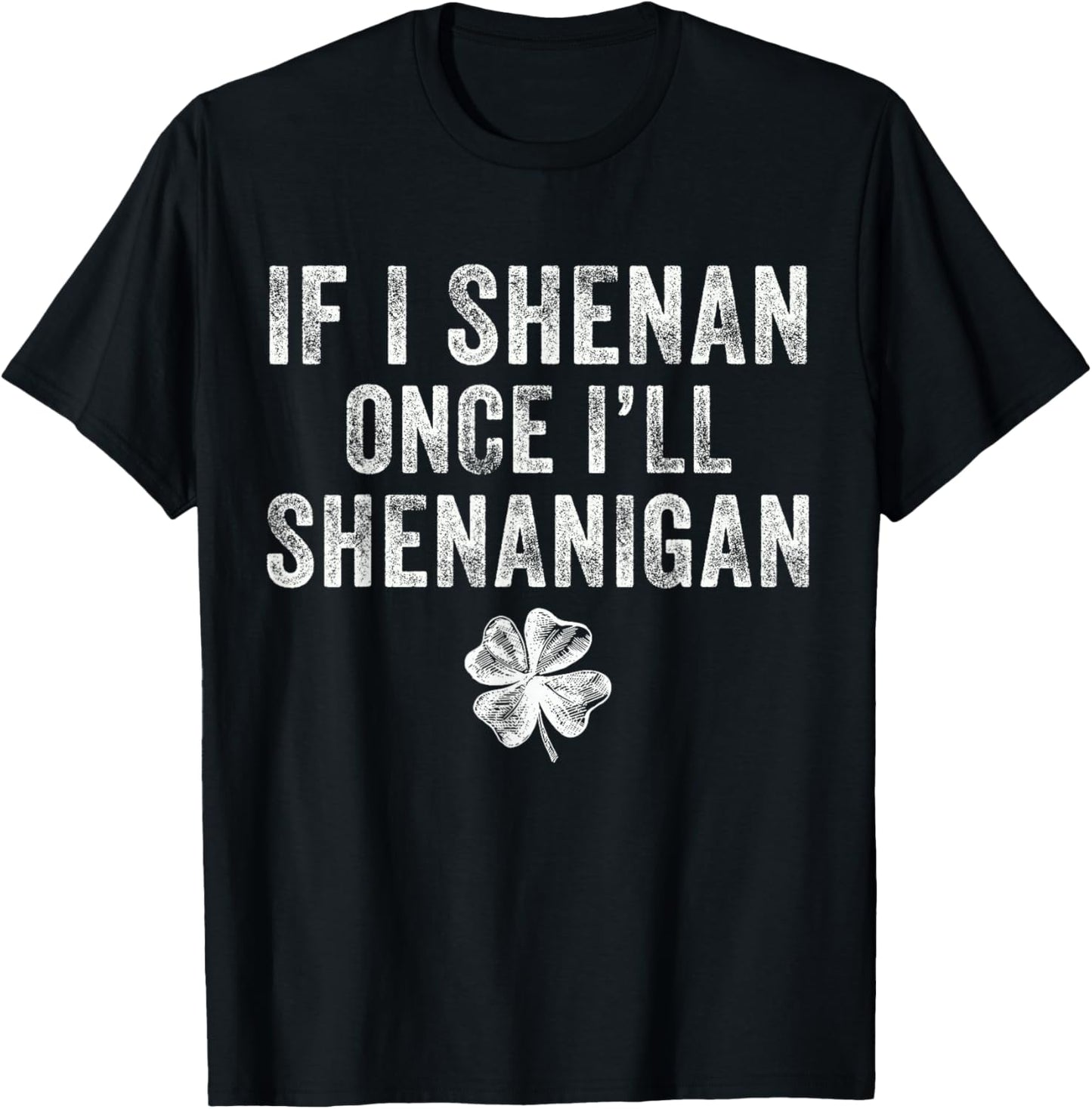 St Patricks Day If I Shenan Once I'll Shenanigan Clovers T-Shirt - T-Shirt | Black
