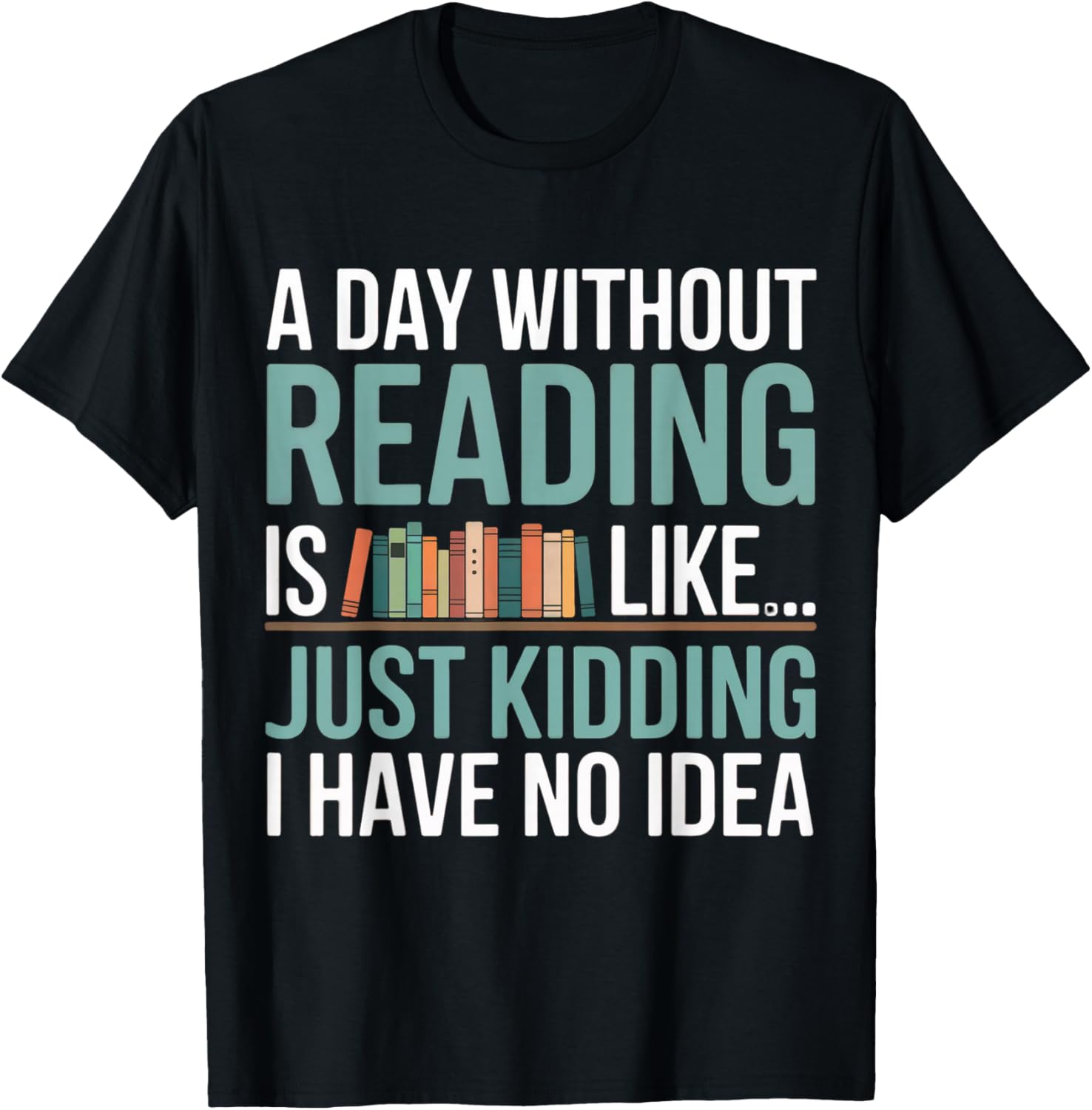 A Day Without Reading is Like Book Lover Bookworm Men Women T-Shirt - T-Shirt | Black