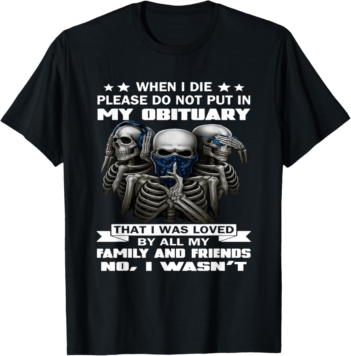 When I die Please do not Put in My Obituary That I was Loved T-Shirt - T-Shirt | Black