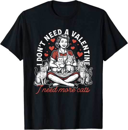 I Don't Need A Valentine I Need More Cats, Funny Cat Mom T-Shirt - T-Shirt | Black