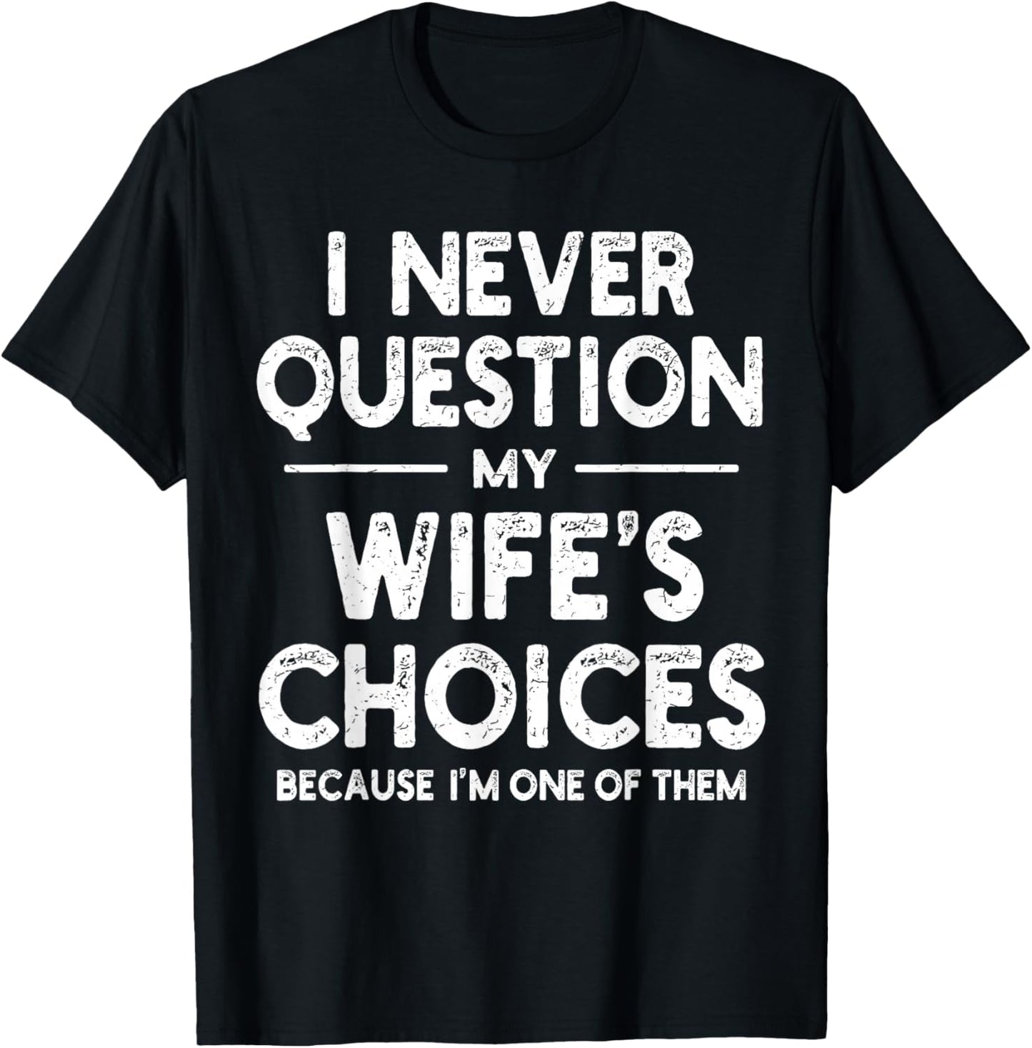 I Never Question My Wife's Choices Marriage Humor Husband T-Shirt - T-Shirt | Black