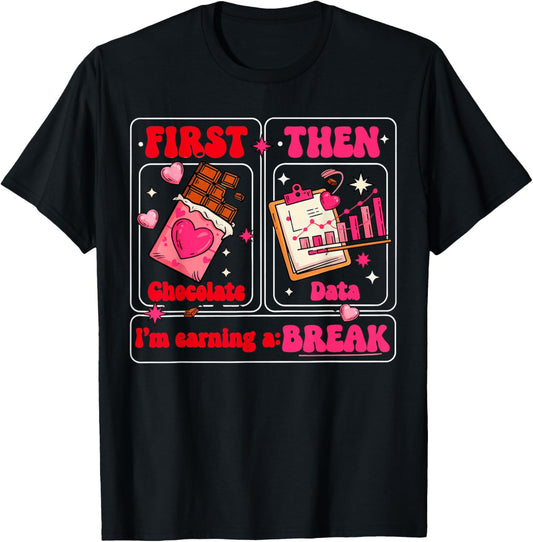 First Chocolate Then Data I'm Earning A Break Valentine T-Shirt - T-Shirt | Black