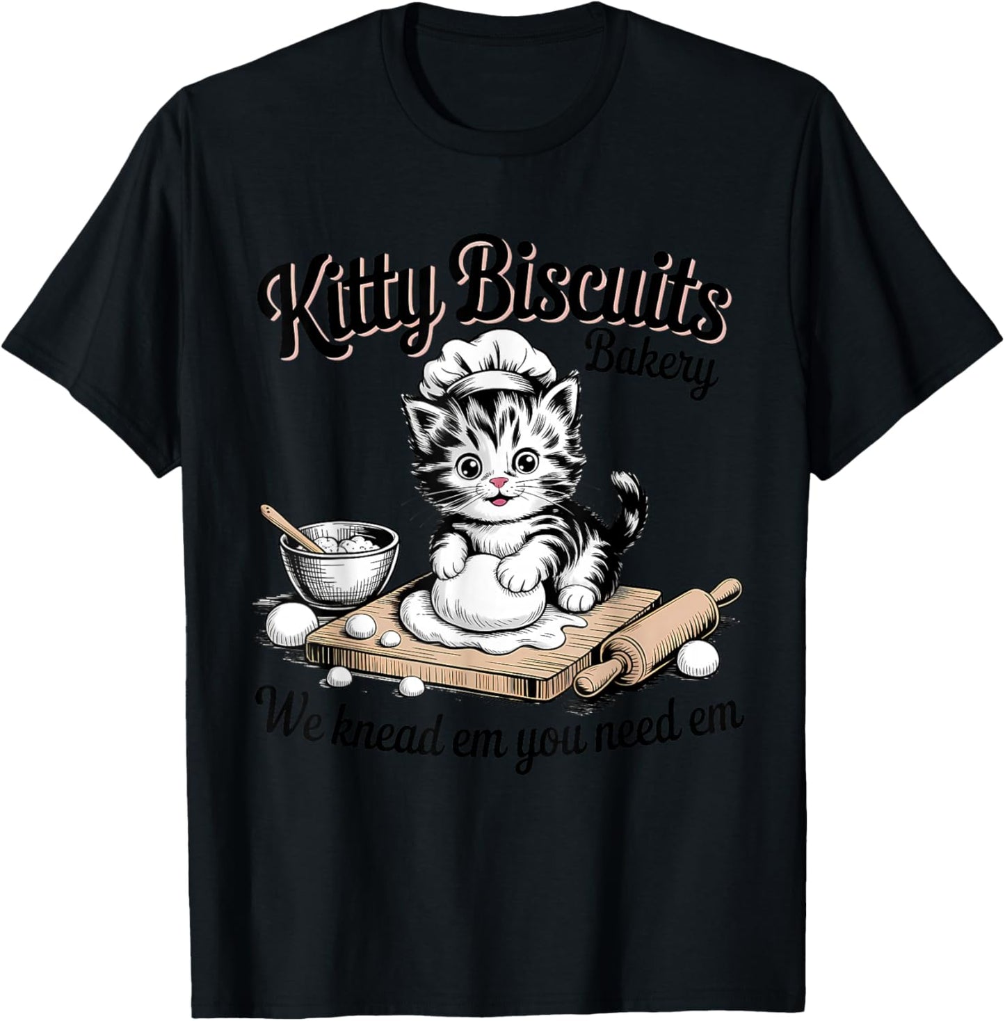 Baking Cat Kitty Biscuits We Knead Em You Need Em T-Shirt - T-Shirt | Black