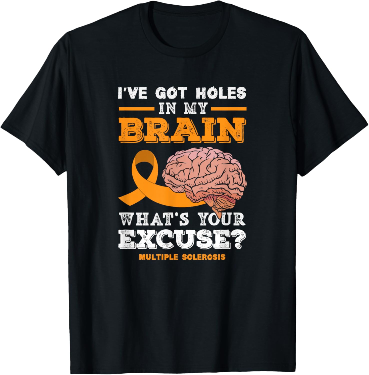 I've Got Holes in My Brain What's Your Excuse? Funny MS T-Shirt - T-Shirt | Black