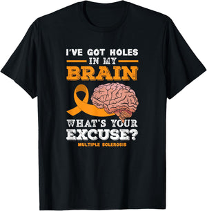 I've Got Holes in My Brain What's Your Excuse? Funny MS T-Shirt - T-Shirt | Black