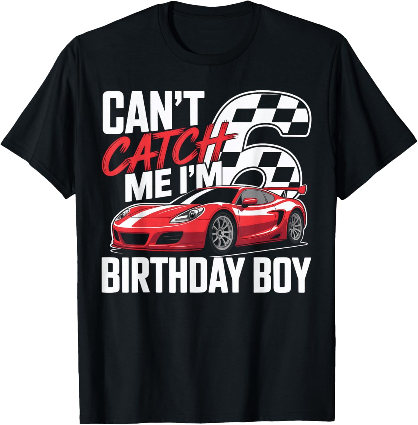 Race Car Racing 6th Birthday Can’t Catch Me I'm 6 Bday Boys T-Shirt - T-Shirt | Black