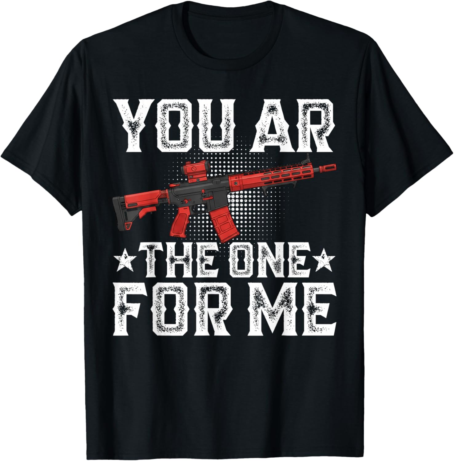 You AR The One for Me Funny Sarcastic Statement Humor T-Shirt - T-Shirt | Black