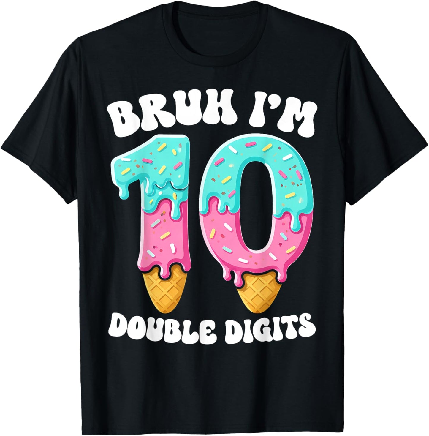 Bruh I'm Double Digits 10 Years Ice Cream Drip 10th Birthday T-Shirt - T-Shirt | Black