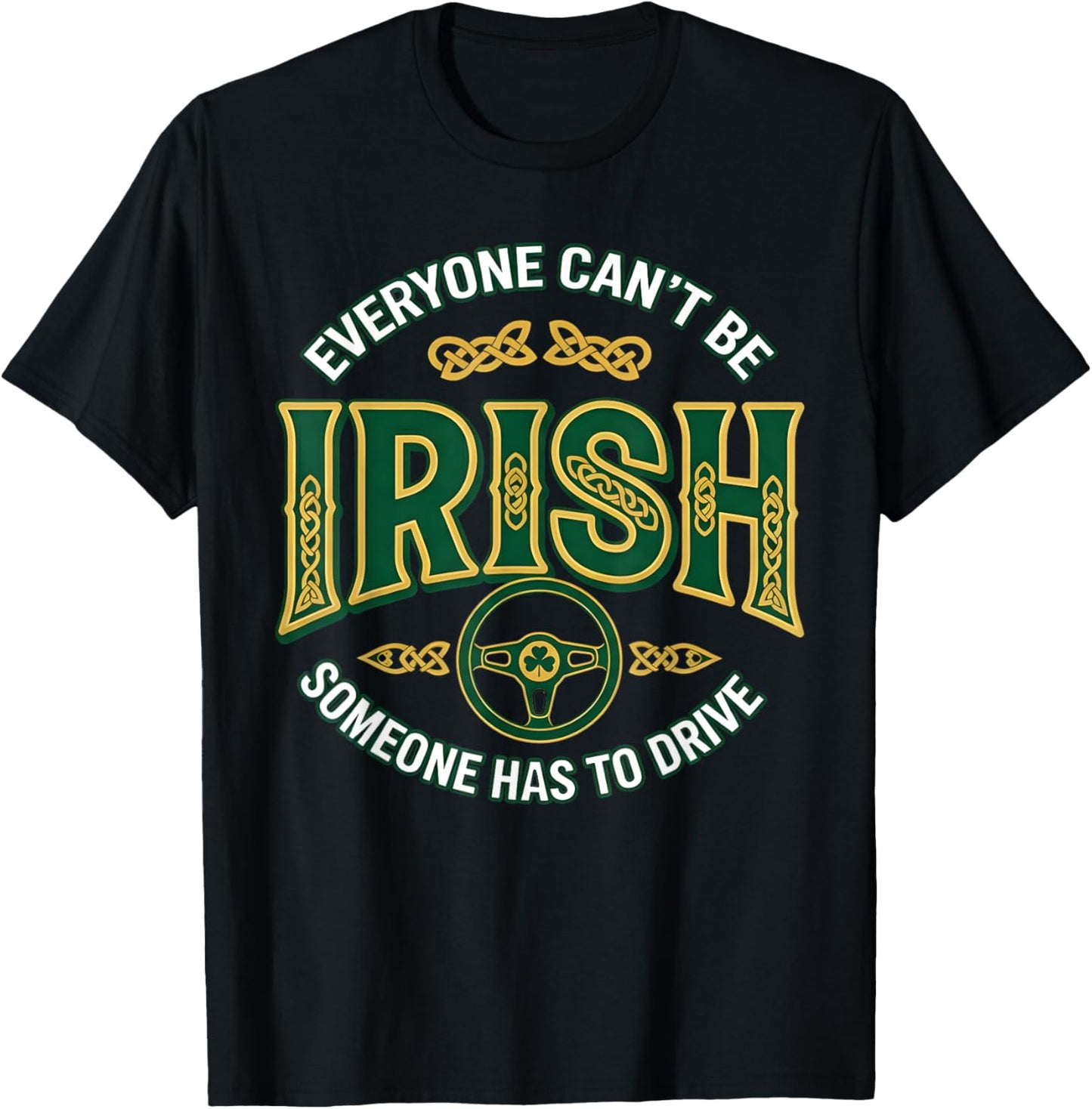 Everyone Can't Be Irish Someone Has to Drive T-Shirt - T-Shirt | Black