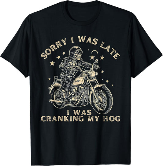 Sorry I was Late I was Cranking My Hog Motorcycle Rider T-Shirt - T-Shirt | Black