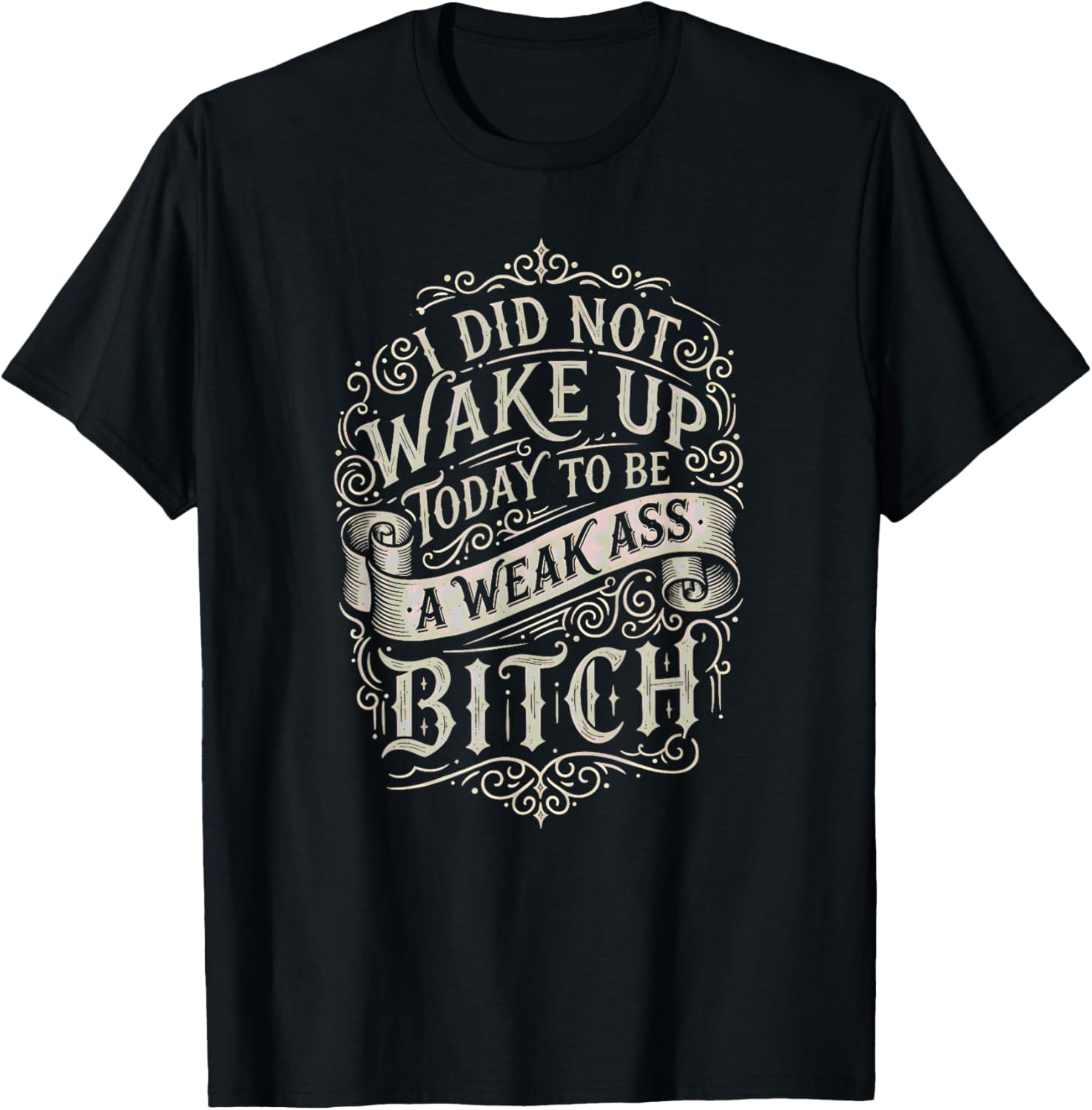 did not Wake up Today to be a Weak Ass Bitch Inspirational T-Shirt - T-Shirt | Black