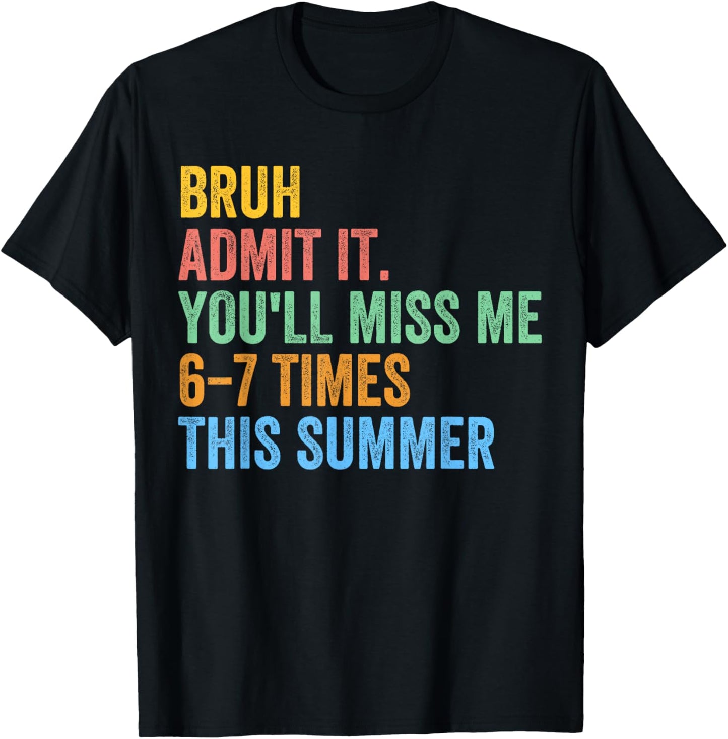Bruh Admit It You'll Miss Me 67 This Summer End of The Year T-Shirt - T-Shirt | Black