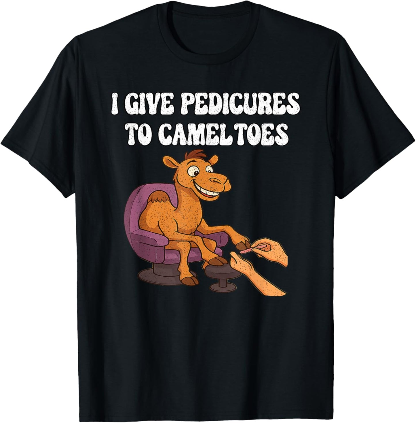 I Give Pedicures to Camel Toes T-Shirt - T-Shirt | Black
