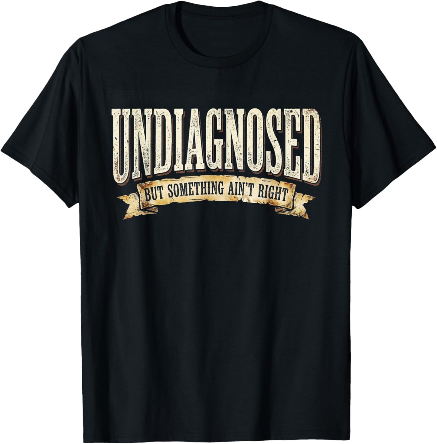 Undiagnosed But Something Ain't Right T-Shirt - T-Shirt | Black