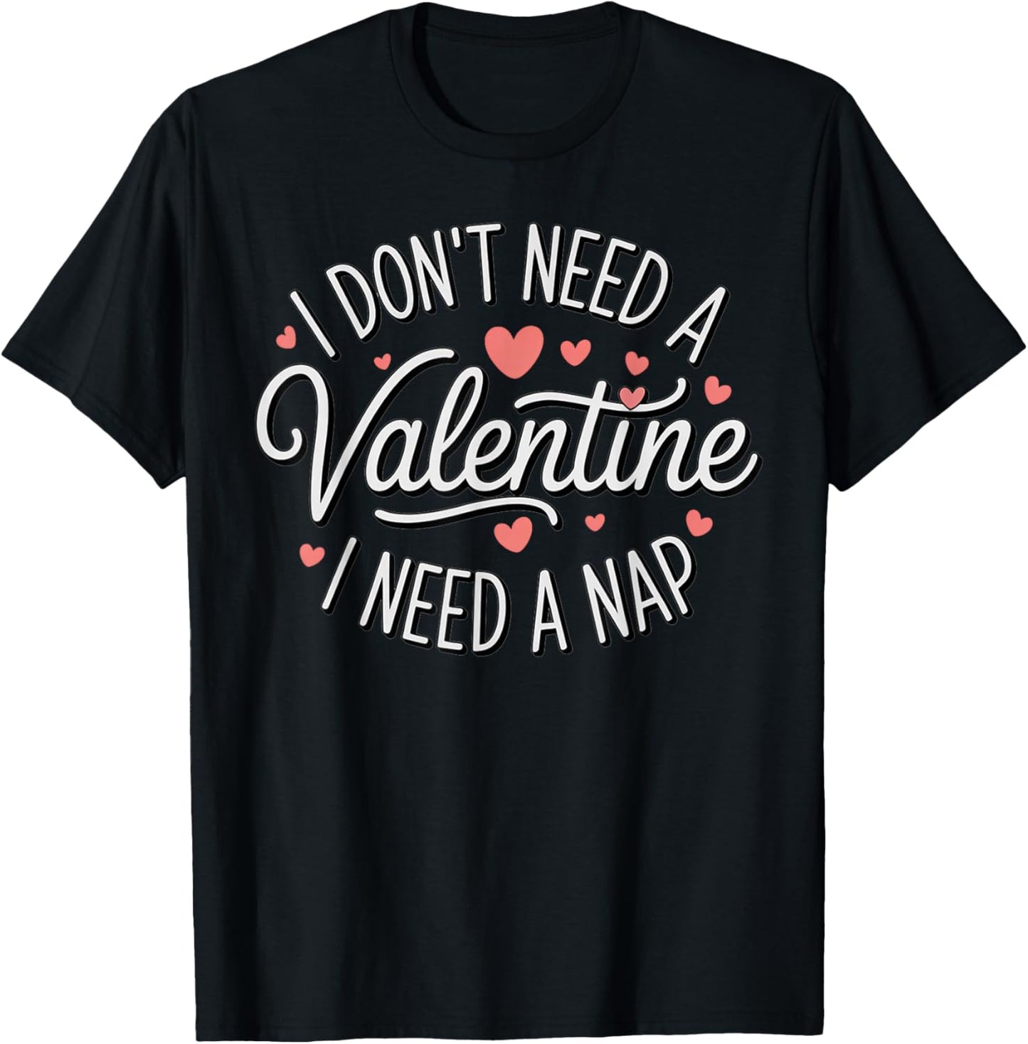 I Dont Need A Valentine I Need A Nap Valentine´s Day Humor T-Shirt - T-Shirt | Black