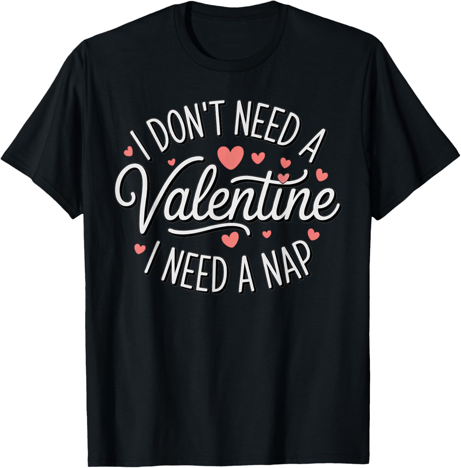 I Dont Need A Valentine I Need A Nap Valentine´s Day Humor T-Shirt - T-Shirt | Black