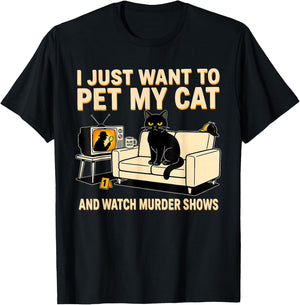 I Just Want to Pet My Cat and Watch Murder Shows Black Cat T-Shirt - T-Shirt | Black