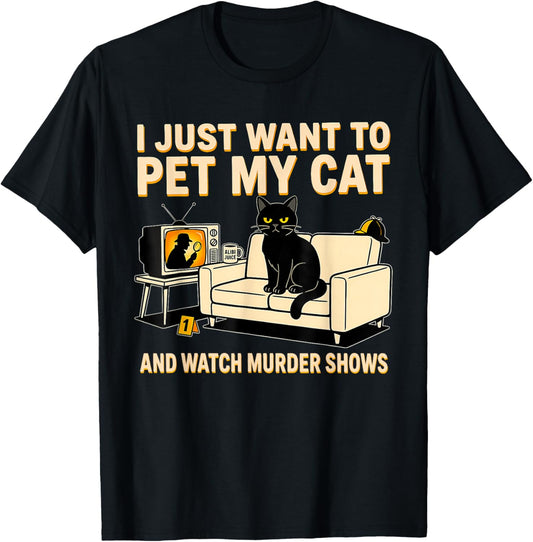I Just Want to Pet My Cat and Watch Murder Shows Black Cat T-Shirt - T-Shirt | Black